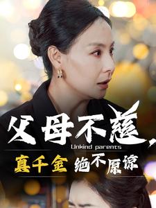 父母不慈真千金绝不原谅第55集